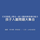 【打好基礎上學去~ 入園前應具備的能力】孩子入園問題大集合 【打好基礎上學去~ 入園前應具備的能力】孩子入園問題大集合