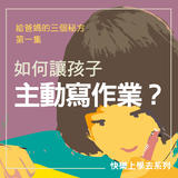 第一集:如何讓孩子主動寫作業? 第一集:如何讓孩子主動寫作業?